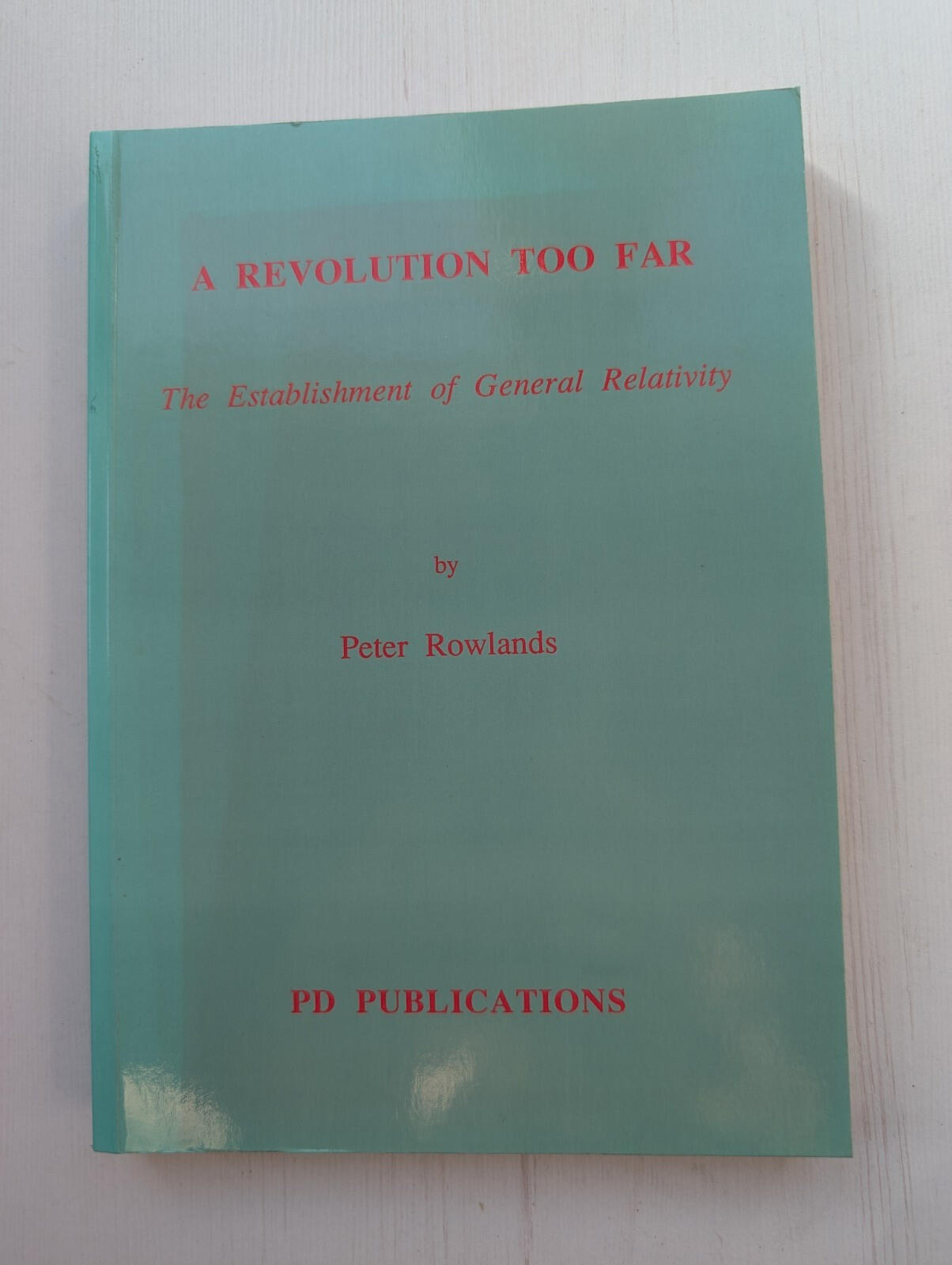 A Revolution Too Far: The Establishment of General Relativity by Peter Rowlands
