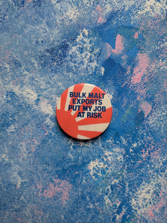 Vintage Agriculture Activism Slogan Badge - "Bulk Malt Exports Puts My Job At Risk"