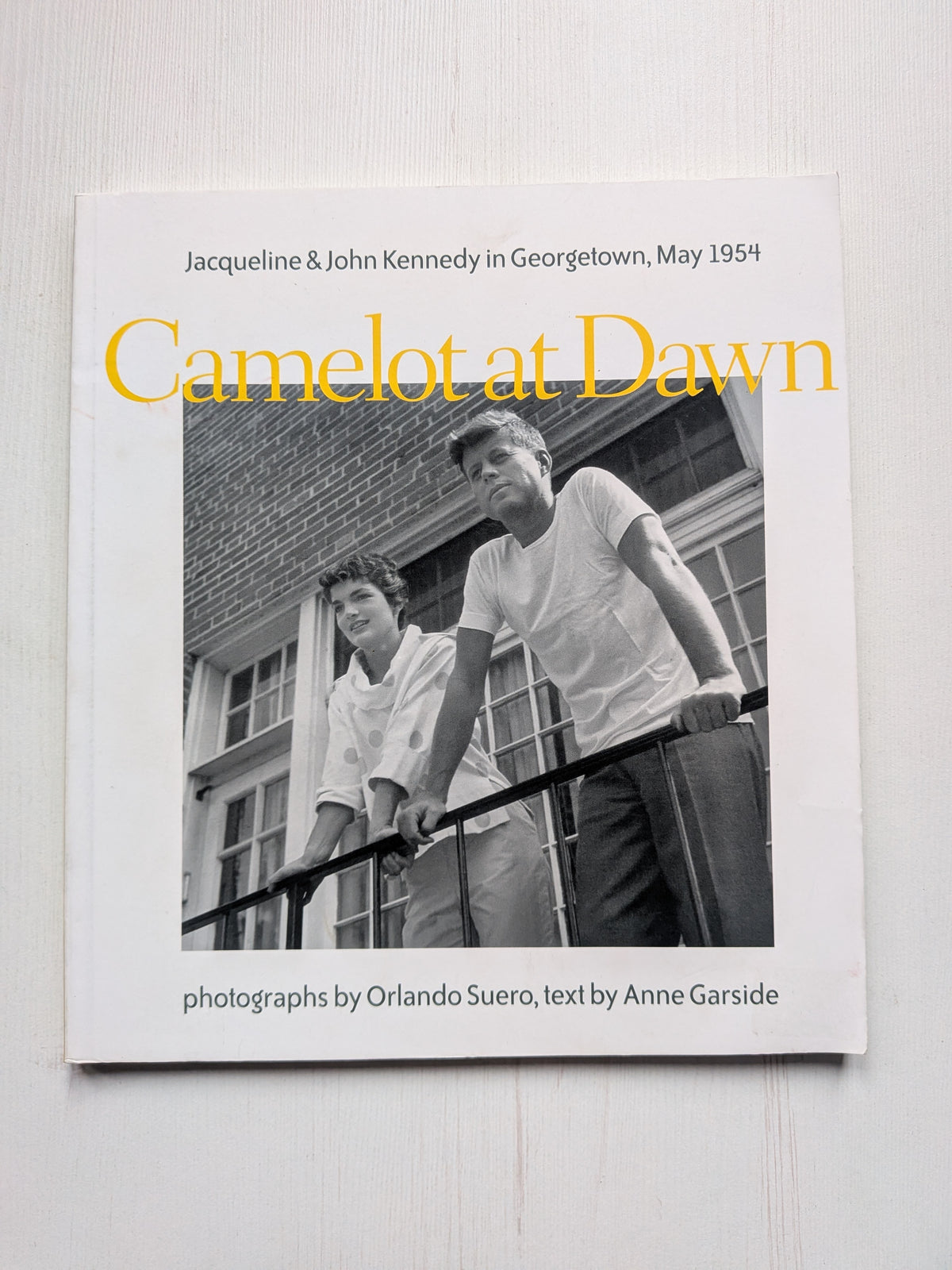 Camelot at Dawn: Jacqueline and John Kennedy in Georgetown, May 1954 - 2001