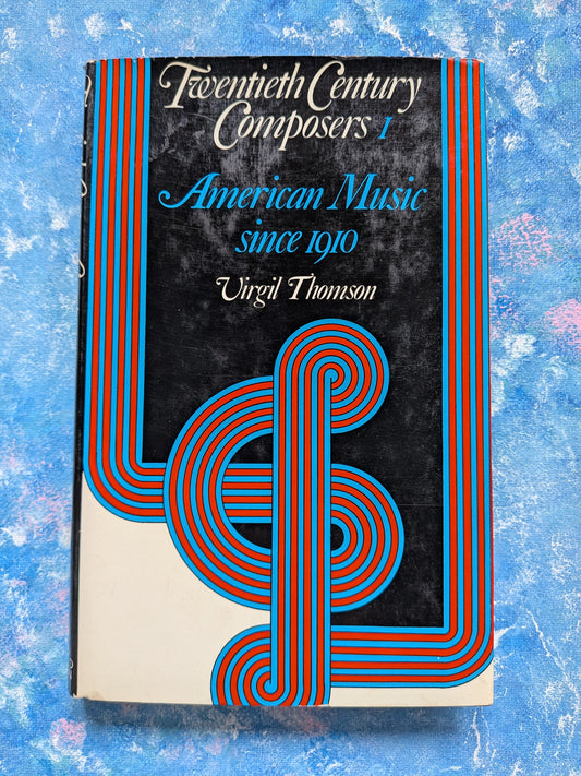 Twentieth Century Composers 1: American Music Since 1910 by Virgil Thomson, 1971