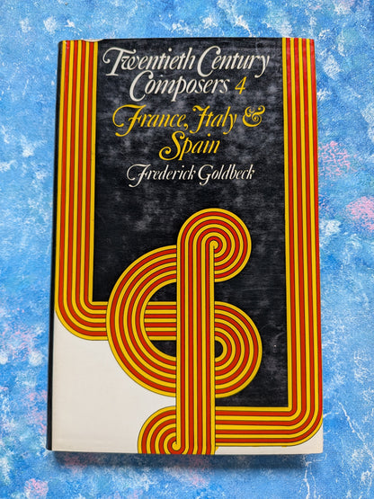 Twentieth Century Composers 4: France, Italy & Spain by Frederick Goldbeck, 1974