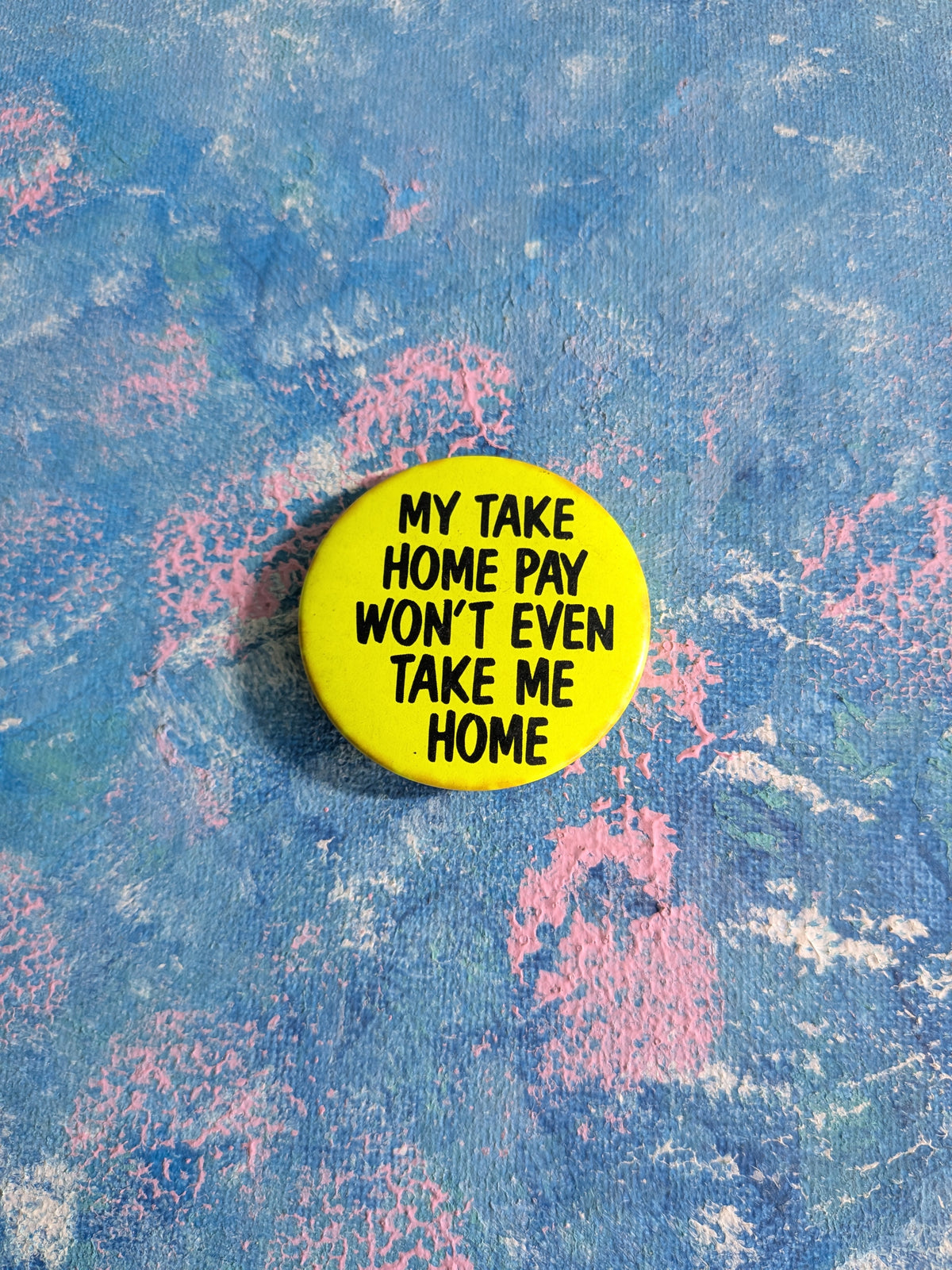 Vintage "My Take Home Pay Won't Even Take Me Home" Slogan Badge - 1985