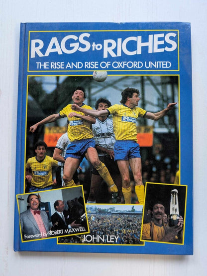 Rags To Riches: The Rise and Rise of Oxford United by John Ley - 1985