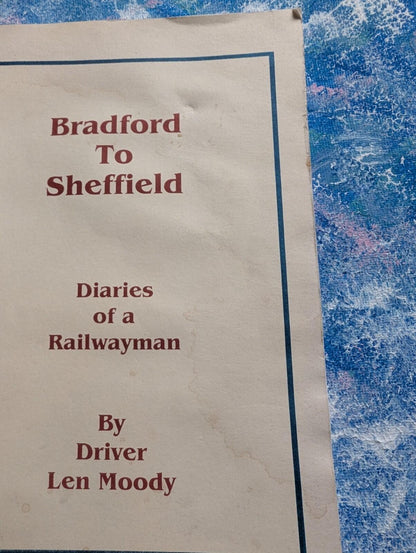 Bradford To Sheffield: Diaries of a Railwayman by Driver Len Moody - 2005